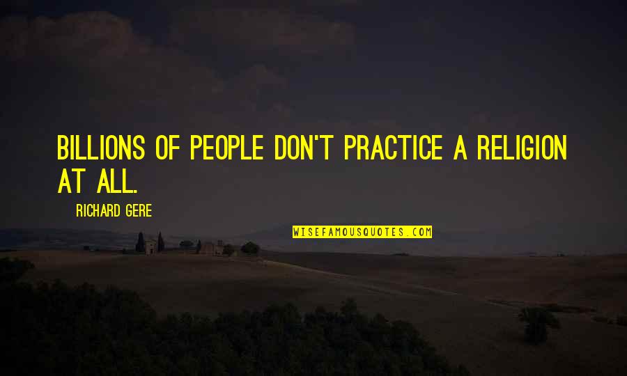 Jokes On Satisfaction Guaranteed Quotes By Richard Gere: Billions of people don't practice a religion at