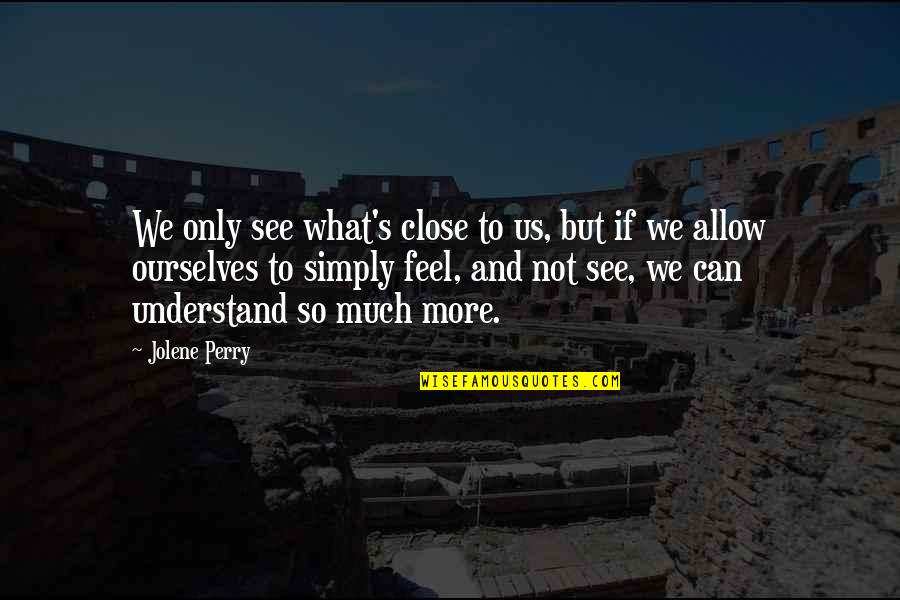 Jolene Quotes By Jolene Perry: We only see what's close to us, but