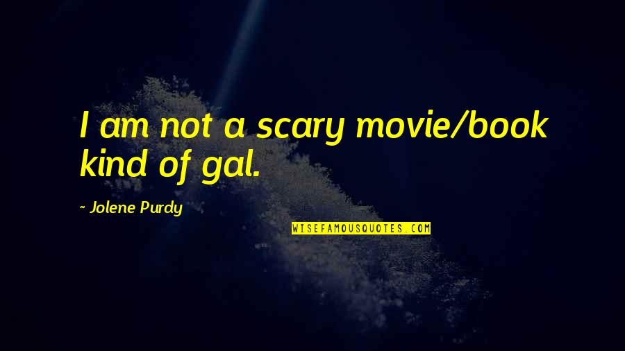 Jolene Quotes By Jolene Purdy: I am not a scary movie/book kind of