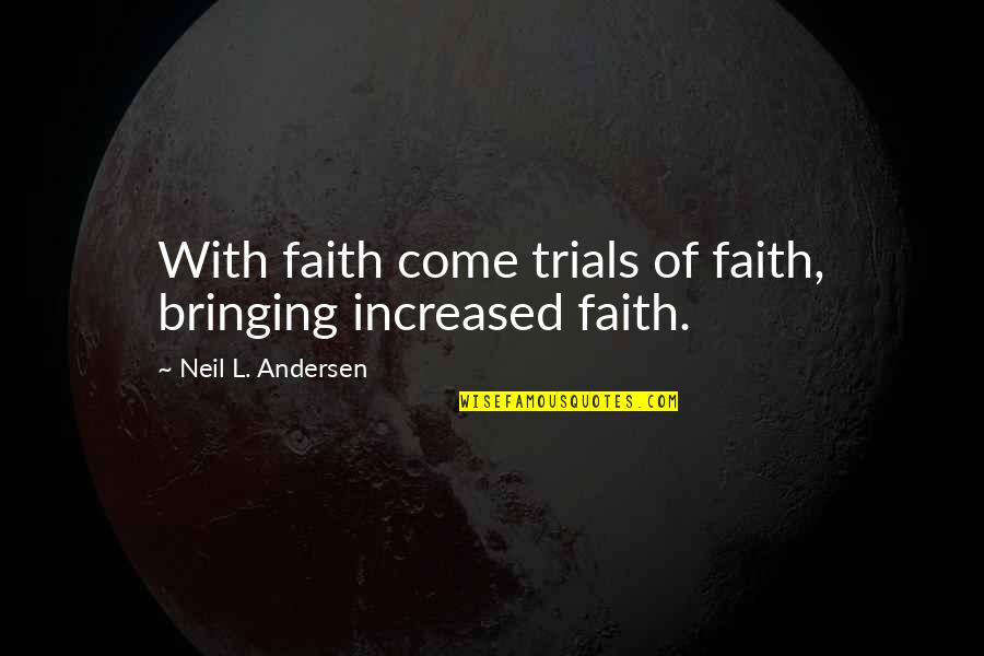 Jolly Good Quotes By Neil L. Andersen: With faith come trials of faith, bringing increased