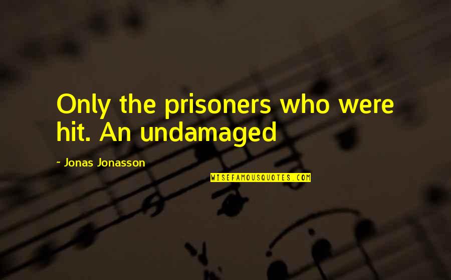 Jonas Jonasson Quotes By Jonas Jonasson: Only the prisoners who were hit. An undamaged