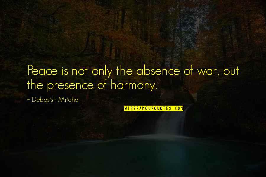 Jonatas Pereira Quotes By Debasish Mridha: Peace is not only the absence of war,