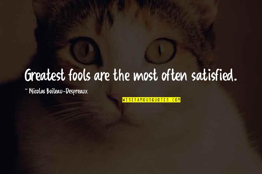 Jonatas Pereira Quotes By Nicolas Boileau-Despreaux: Greatest fools are the most often satisfied.