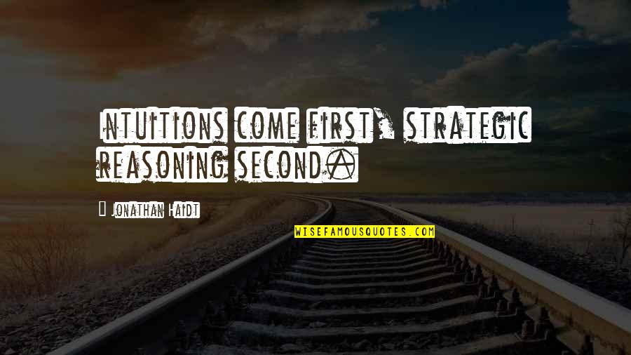 Jonathan Haidt Quotes By Jonathan Haidt: Intuitions come first, strategic reasoning second.