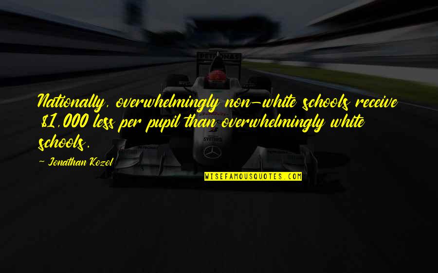Jonathan Kozol Quotes By Jonathan Kozol: Nationally, overwhelmingly non-white schools receive $1,000 less per