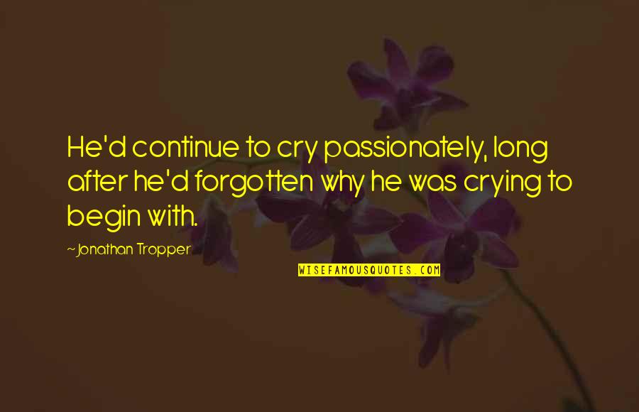 Jonathan Tropper Quotes By Jonathan Tropper: He'd continue to cry passionately, long after he'd