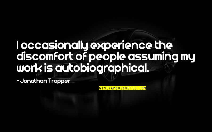 Jonathan Tropper Quotes By Jonathan Tropper: I occasionally experience the discomfort of people assuming