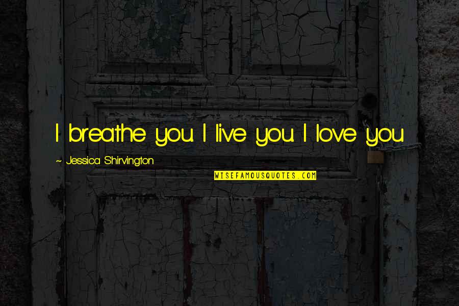 Jonelle Matthews Quotes By Jessica Shirvington: I breathe you. I live you. I love