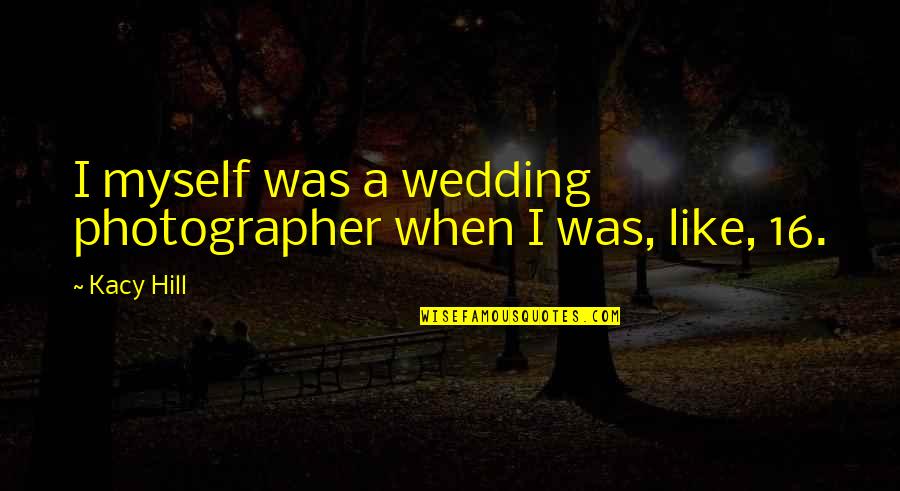 Jongeneel Terneuzen Quotes By Kacy Hill: I myself was a wedding photographer when I