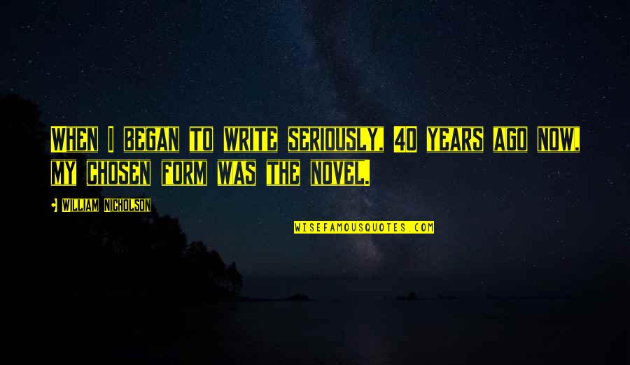 Jongos Adalah Quotes By William Nicholson: When I began to write seriously, 40 years