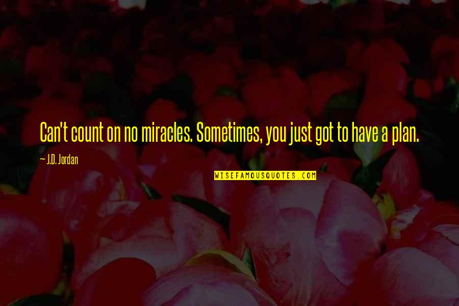 Jordan Quotes By J.D. Jordan: Can't count on no miracles. Sometimes, you just