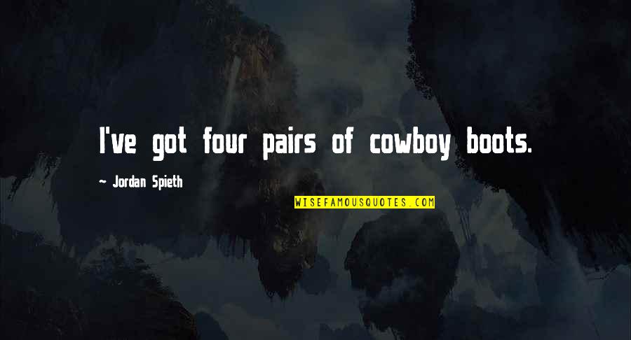 Jordan Quotes By Jordan Spieth: I've got four pairs of cowboy boots.