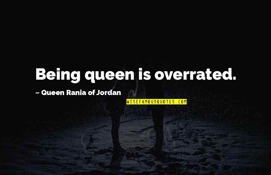 Jordan Quotes By Queen Rania Of Jordan: Being queen is overrated.