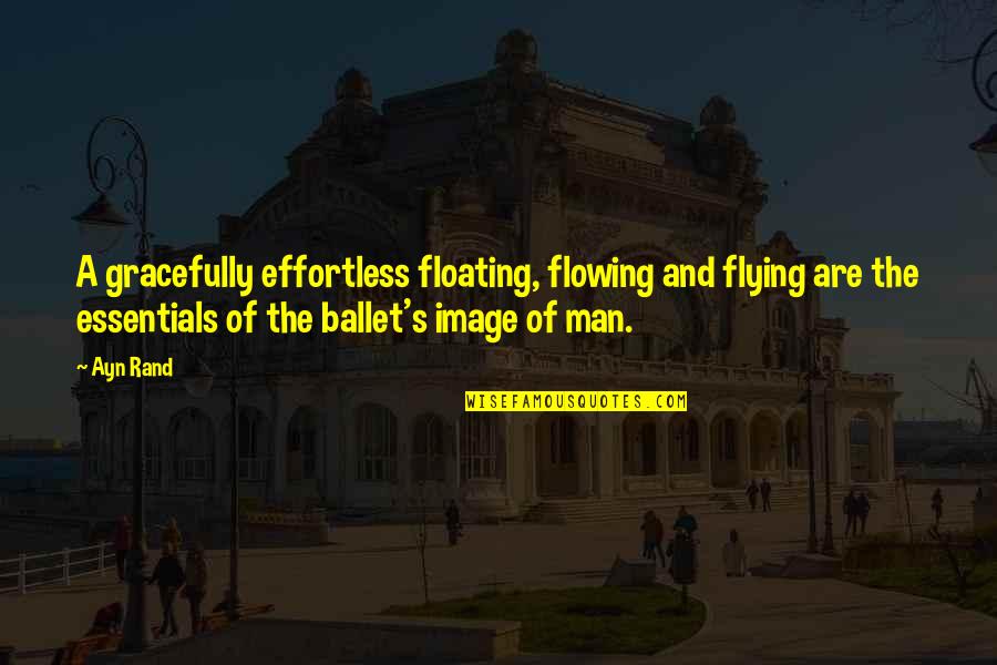 Joreen Hendry Quotes By Ayn Rand: A gracefully effortless floating, flowing and flying are