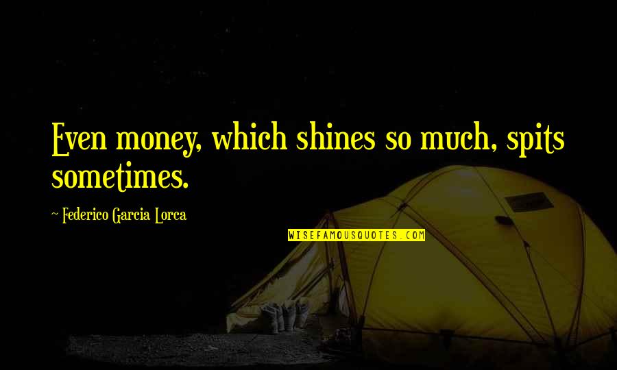 Jorge Angel Livraga Quotes By Federico Garcia Lorca: Even money, which shines so much, spits sometimes.