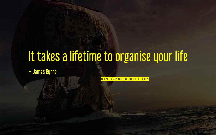 Jorgensen Bar Quotes By James Byrne: It takes a lifetime to organise your life