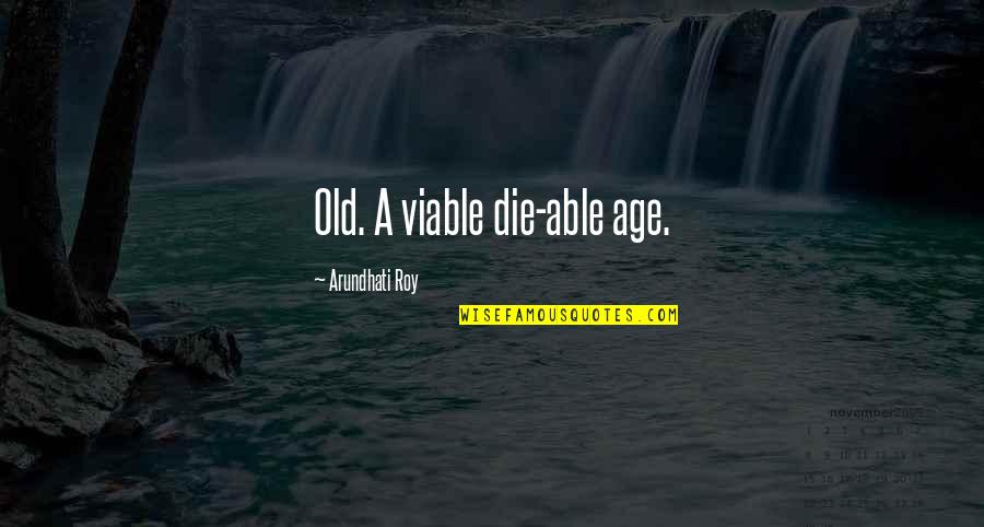 Jornaleros De Sinaloa Quotes By Arundhati Roy: Old. A viable die-able age.