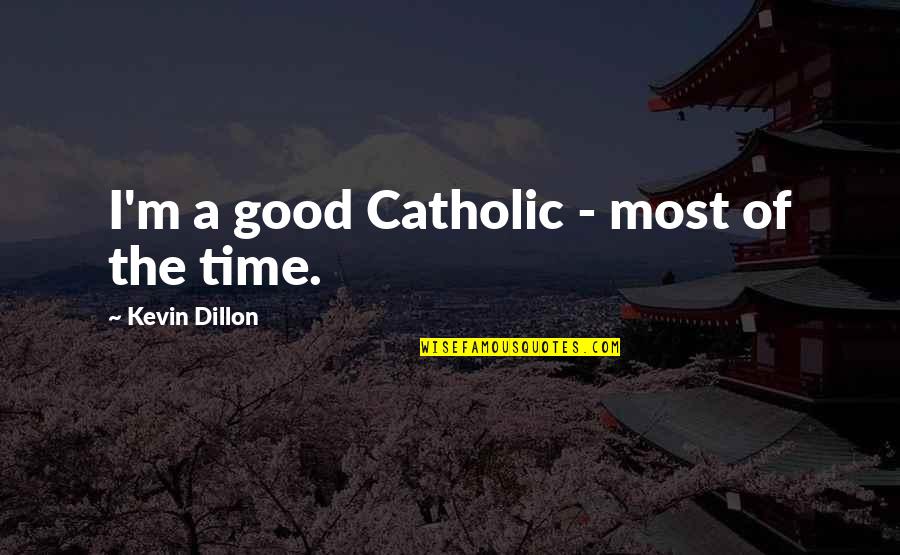 Jornaleros De Sinaloa Quotes By Kevin Dillon: I'm a good Catholic - most of the