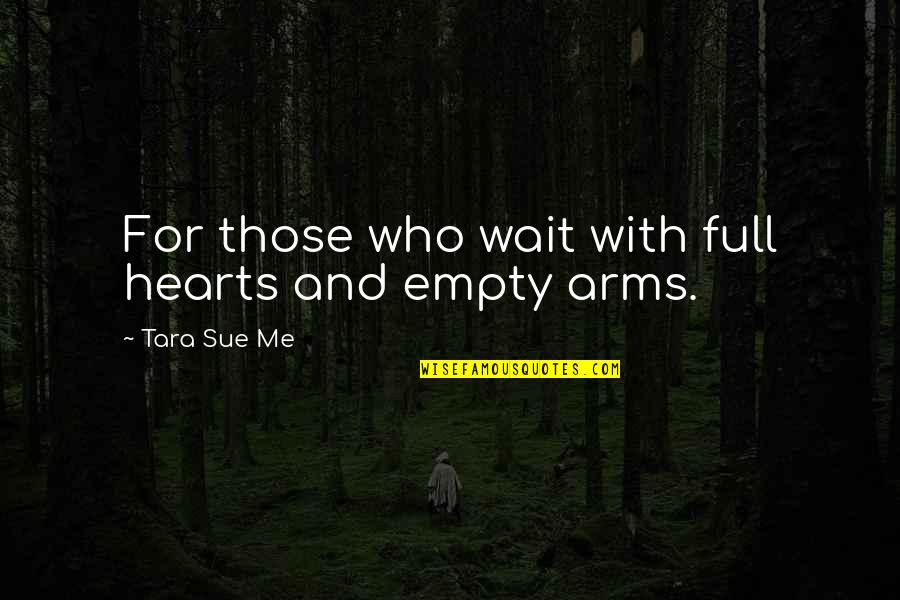 Jortino Quotes By Tara Sue Me: For those who wait with full hearts and