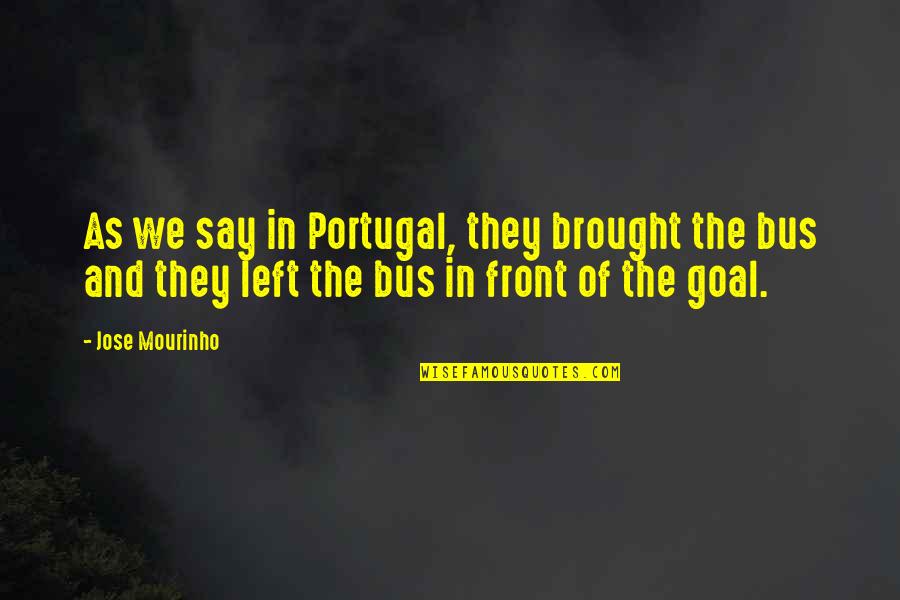 Jose Mourinho Quotes By Jose Mourinho: As we say in Portugal, they brought the