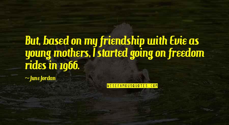 Joselyn Quotes By June Jordan: But, based on my friendship with Evie as