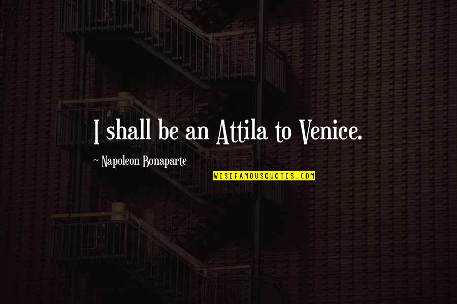 Joselyn Quotes By Napoleon Bonaparte: I shall be an Attila to Venice.