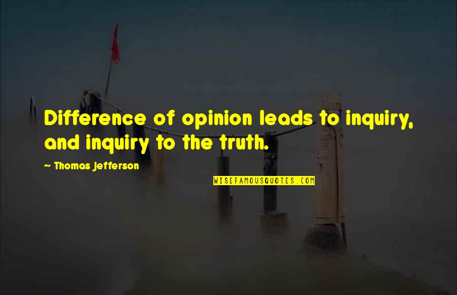 Joselyn Quotes By Thomas Jefferson: Difference of opinion leads to inquiry, and inquiry