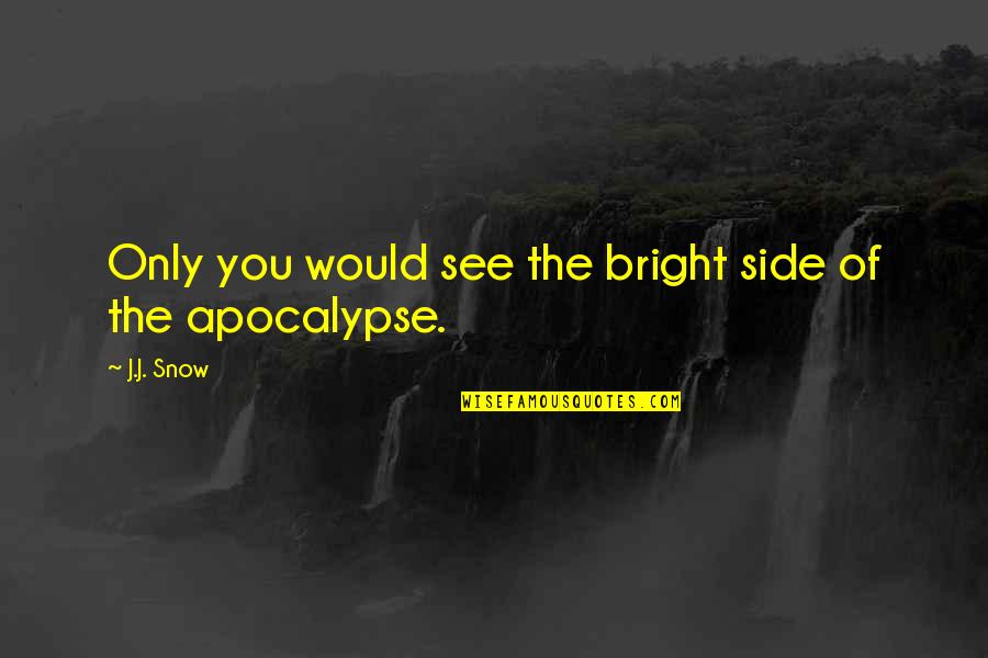 Joseph Albers Quotes By J.J. Snow: Only you would see the bright side of