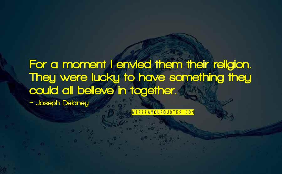 Joseph Delaney Quotes By Joseph Delaney: For a moment I envied them their religion.