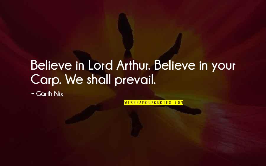 Joseph Jaffe Quotes By Garth Nix: Believe in Lord Arthur. Believe in your Carp.