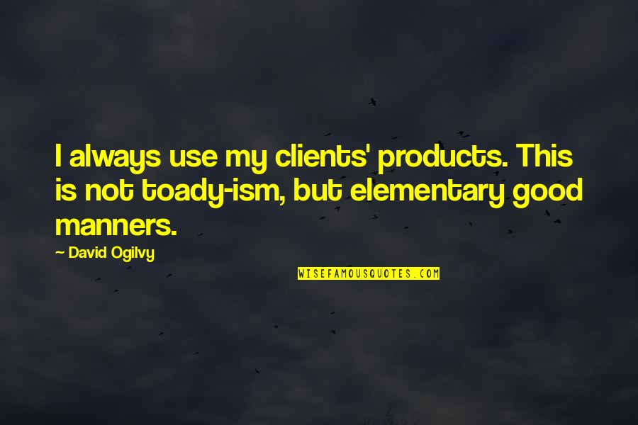 Joseph Massad Quotes By David Ogilvy: I always use my clients' products. This is