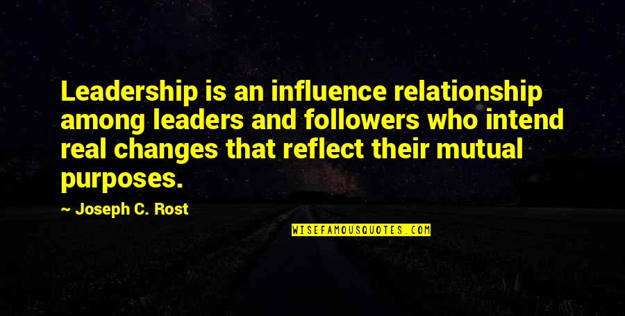 Joseph Rost Quotes By Joseph C. Rost: Leadership is an influence relationship among leaders and