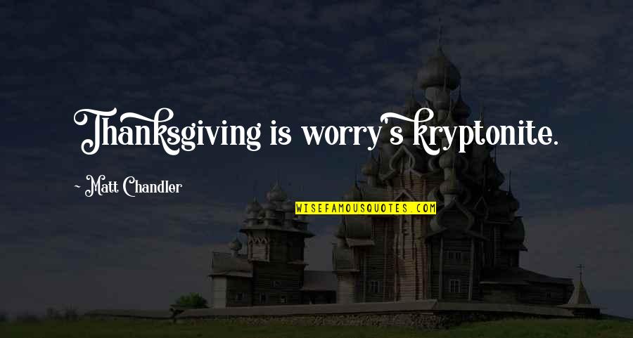 Joseph Technicolor Dreamcoat Quotes By Matt Chandler: Thanksgiving is worry's kryptonite.