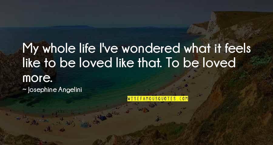 Josephine Angelini Quotes By Josephine Angelini: My whole life I've wondered what it feels