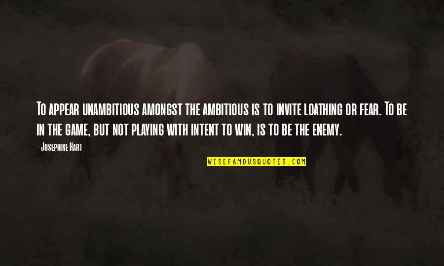 Josephine Hart Quotes By Josephine Hart: To appear unambitious amongst the ambitious is to