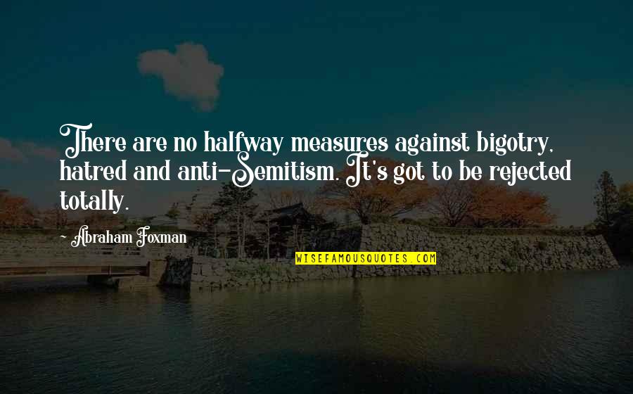 Josephus The Historian Quotes By Abraham Foxman: There are no halfway measures against bigotry, hatred