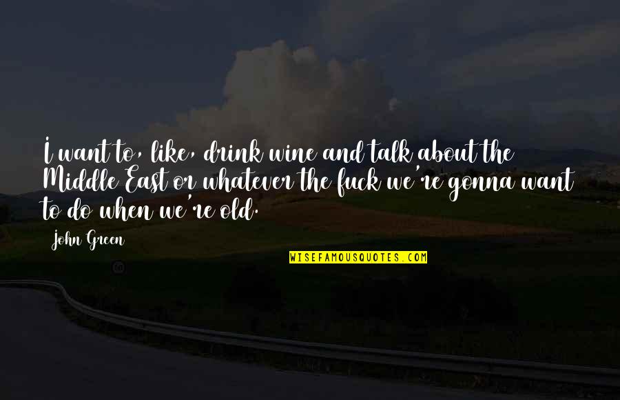 Josh Klinghoffer Quotes By John Green: I want to, like, drink wine and talk