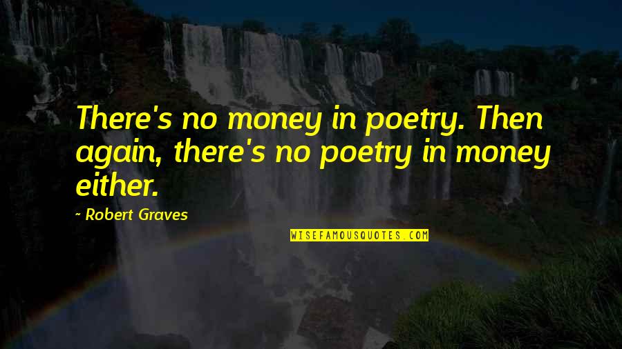 Josh Sundquist Quotes By Robert Graves: There's no money in poetry. Then again, there's