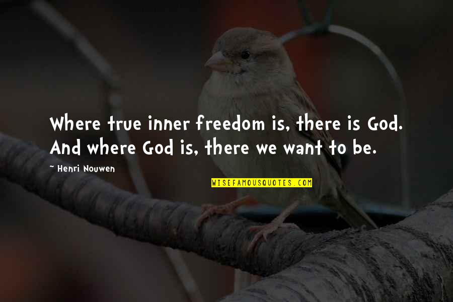 Joshie Marcus Quotes By Henri Nouwen: Where true inner freedom is, there is God.