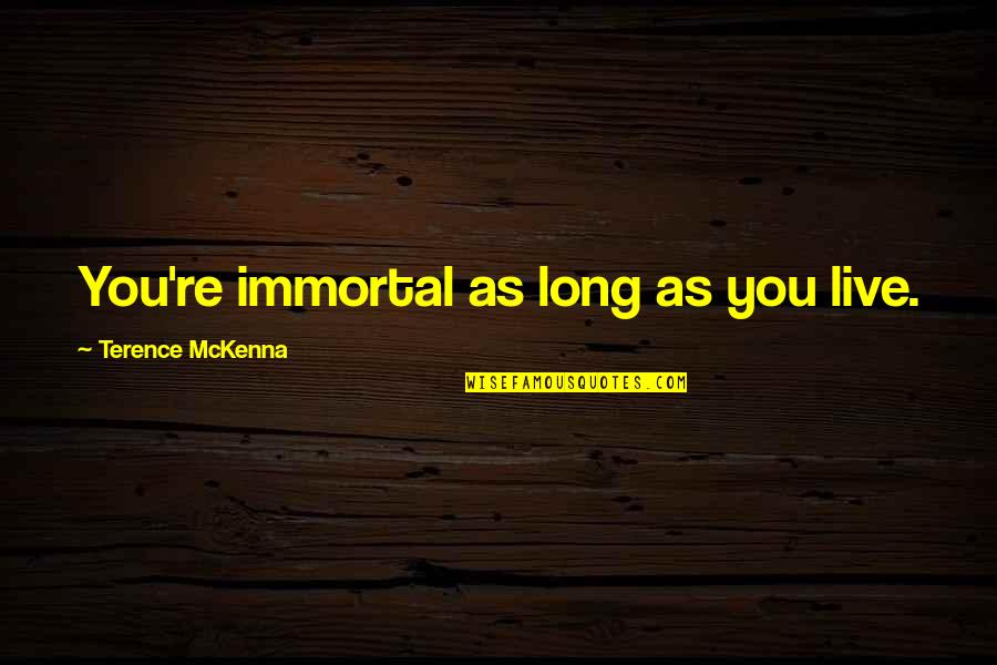 Josianne Wrestler Quotes By Terence McKenna: You're immortal as long as you live.