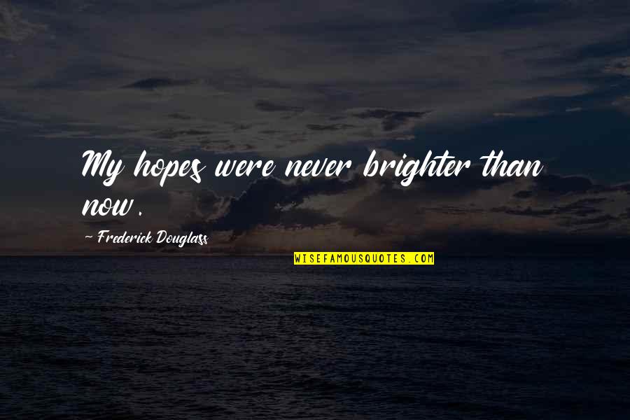 Josien Vries Quotes By Frederick Douglass: My hopes were never brighter than now.