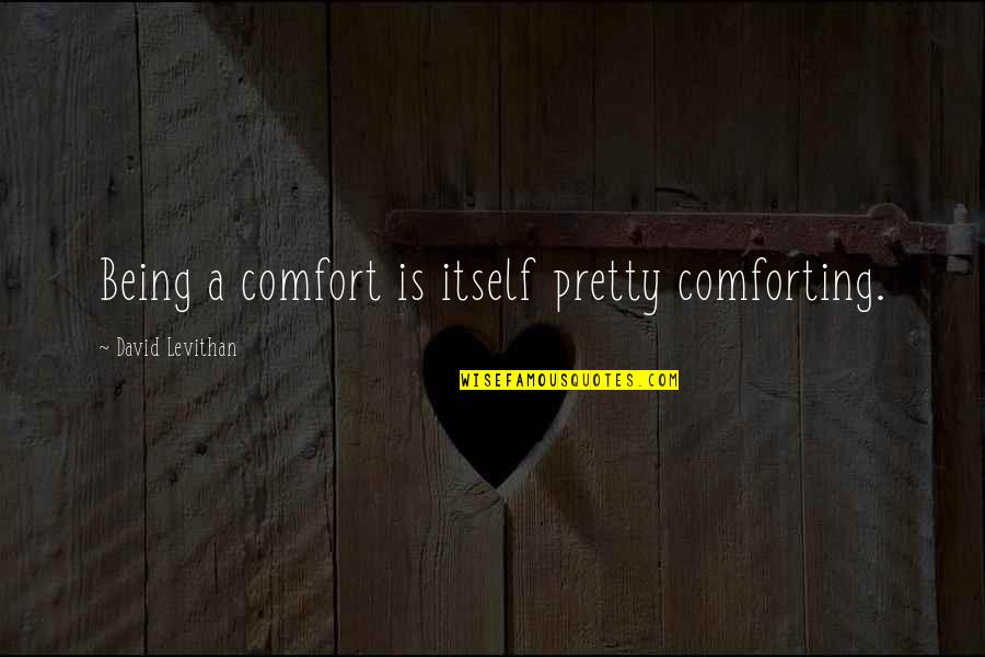 Joska Lighting Quotes By David Levithan: Being a comfort is itself pretty comforting.