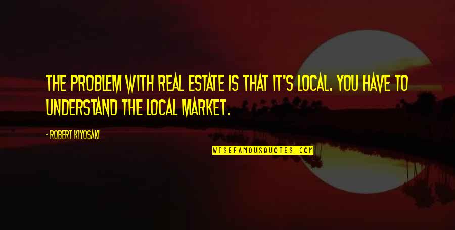 Josphat Lowoi Quotes By Robert Kiyosaki: The problem with real estate is that it's