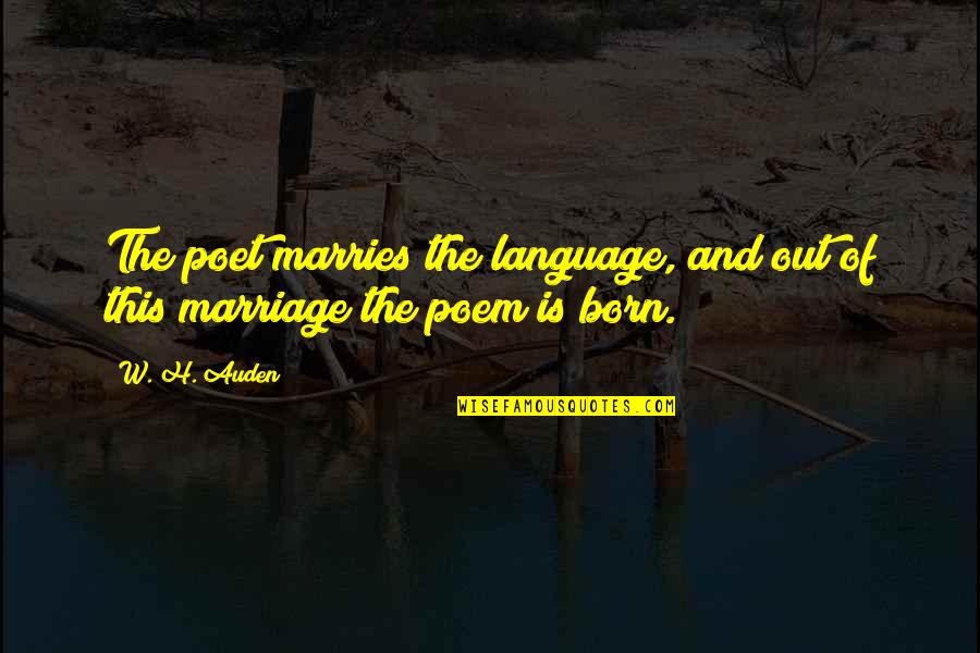 Josslyn Jax Quotes By W. H. Auden: The poet marries the language, and out of