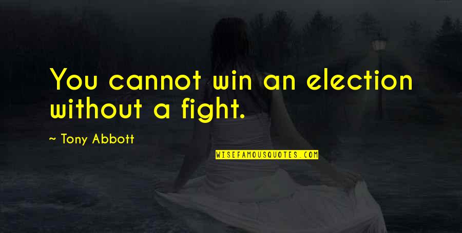 Jostens Quotes By Tony Abbott: You cannot win an election without a fight.