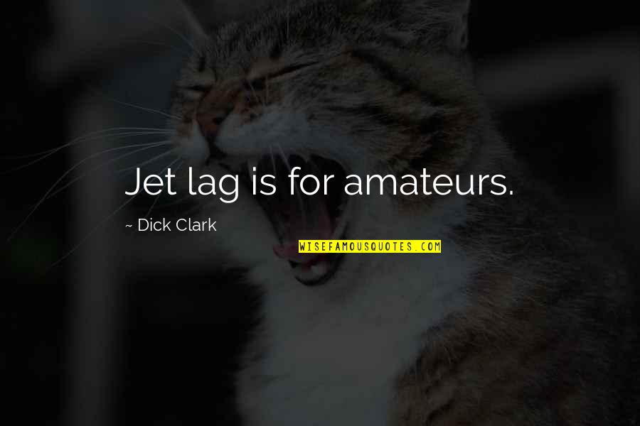 Josyn Hudon Quotes By Dick Clark: Jet lag is for amateurs.