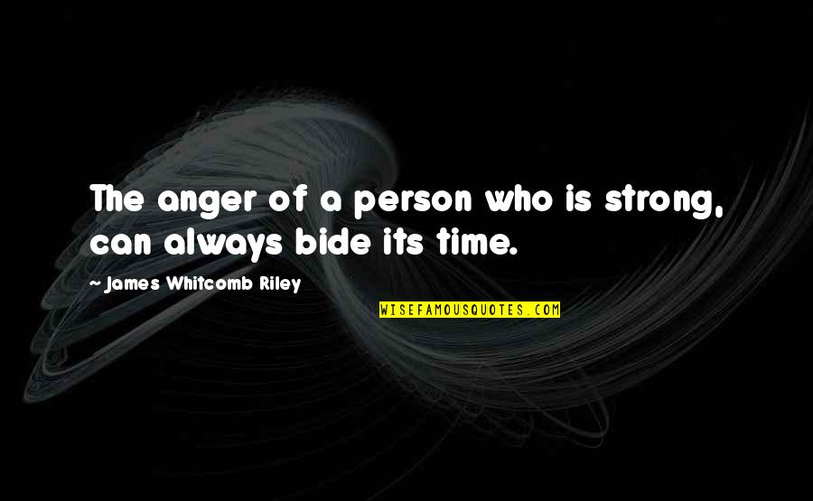 Journal Topic Ideas Quotes By James Whitcomb Riley: The anger of a person who is strong,