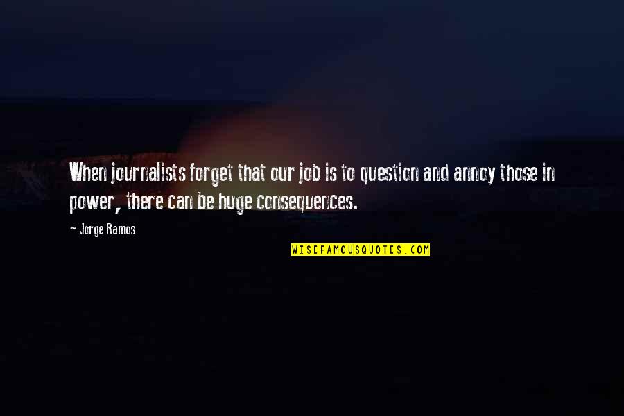 Journalists Power Quotes By Jorge Ramos: When journalists forget that our job is to