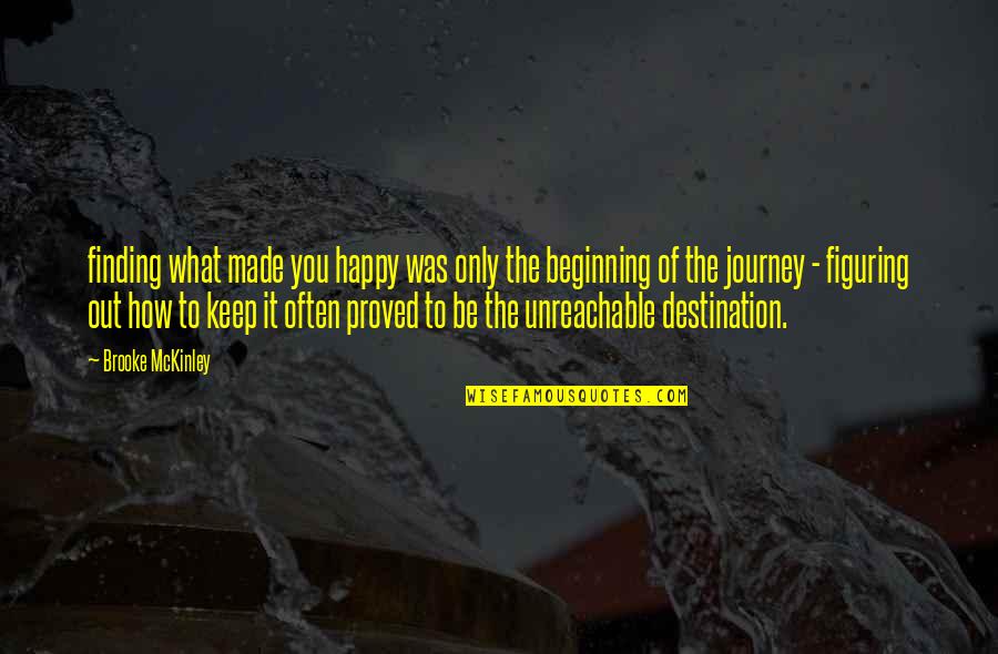 Journey Or Destination Quotes By Brooke McKinley: finding what made you happy was only the