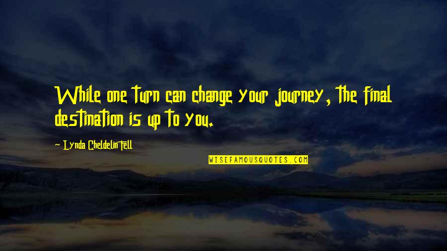 Journey Or Destination Quotes By Lynda Cheldelin Fell: While one turn can change your journey, the